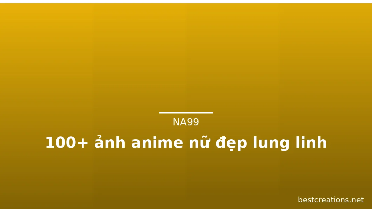 100+ ảnh anime nữ đẹp lung linh