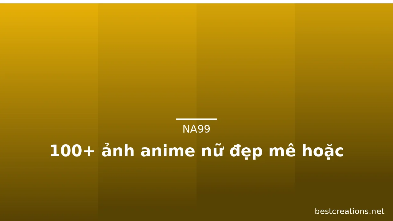 100+ ảnh anime nữ đẹp mê hoặc
