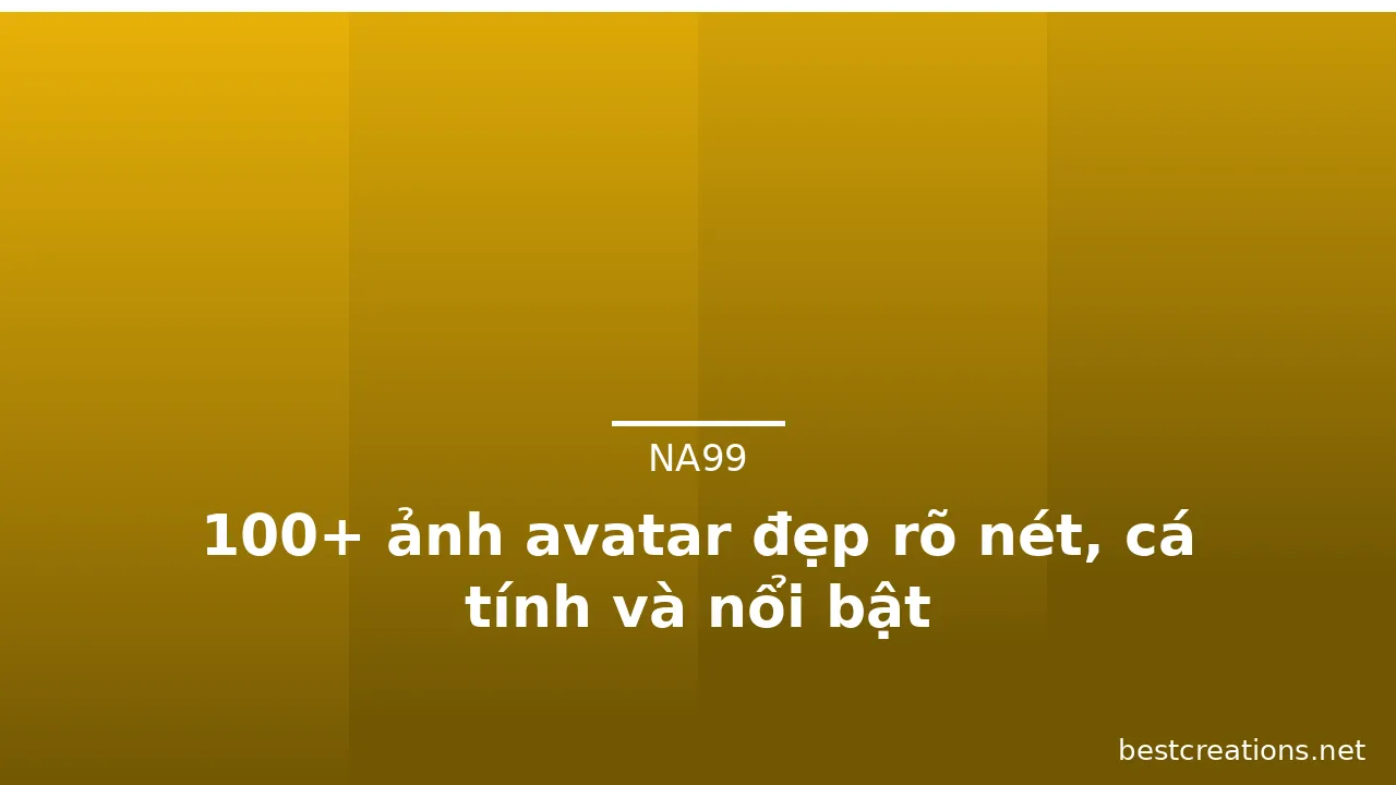 100+ ảnh avatar đẹp rõ nét, cá tính và nổi bật