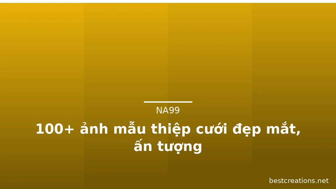100+ ảnh mẫu thiệp cưới đẹp mắt, ấn tượng