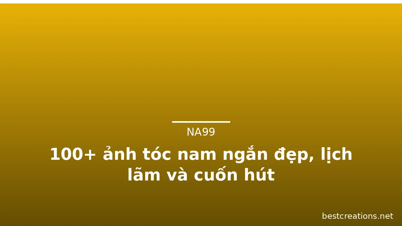 100+ ảnh tóc nam ngắn đẹp, lịch lãm và cuốn hút