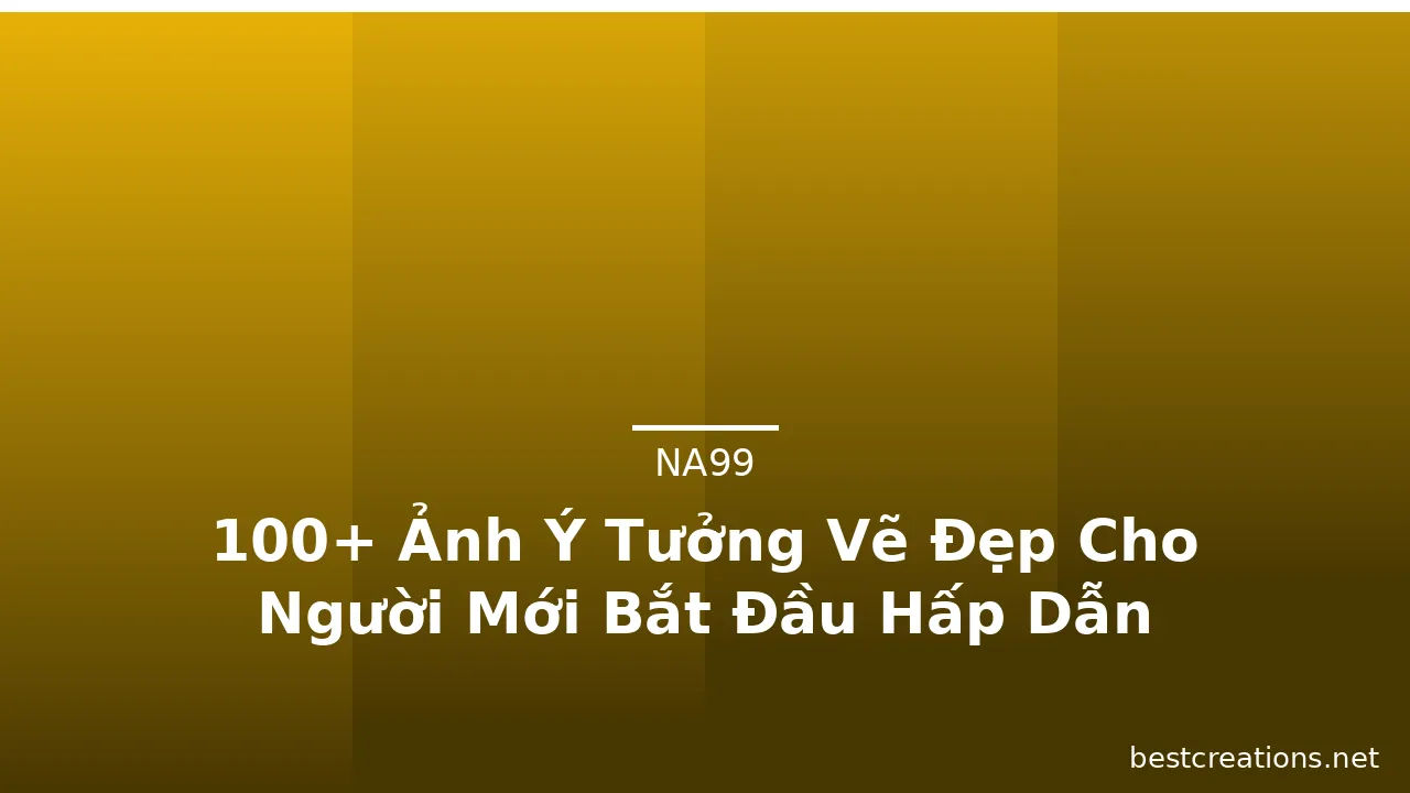 100+ Ảnh Ý Tưởng Vẽ Đẹp Cho Người Mới Bắt Đầu Hấp Dẫn