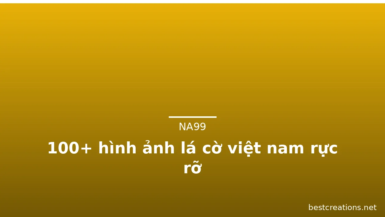 100+ hình ảnh lá cờ việt nam rực rỡ