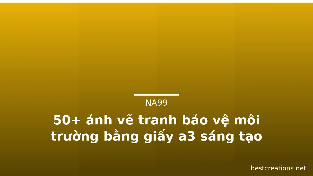50+ ảnh vẽ tranh bảo vệ môi trường bằng giấy a3 sáng tạo