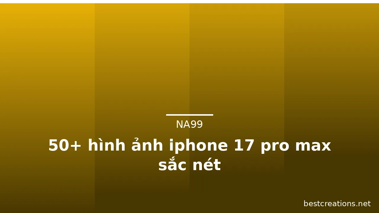 50+ hình ảnh iphone 17 pro max sắc nét