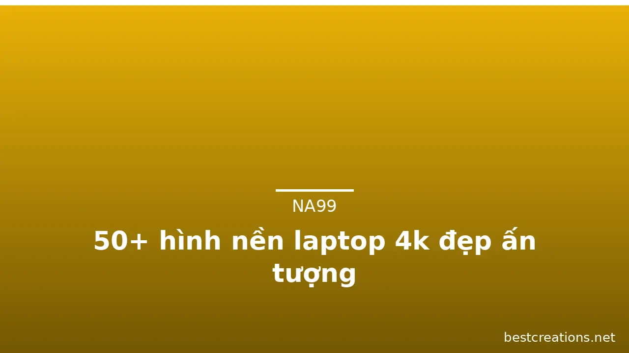 50+ hình nền laptop 4k đẹp ấn tượng