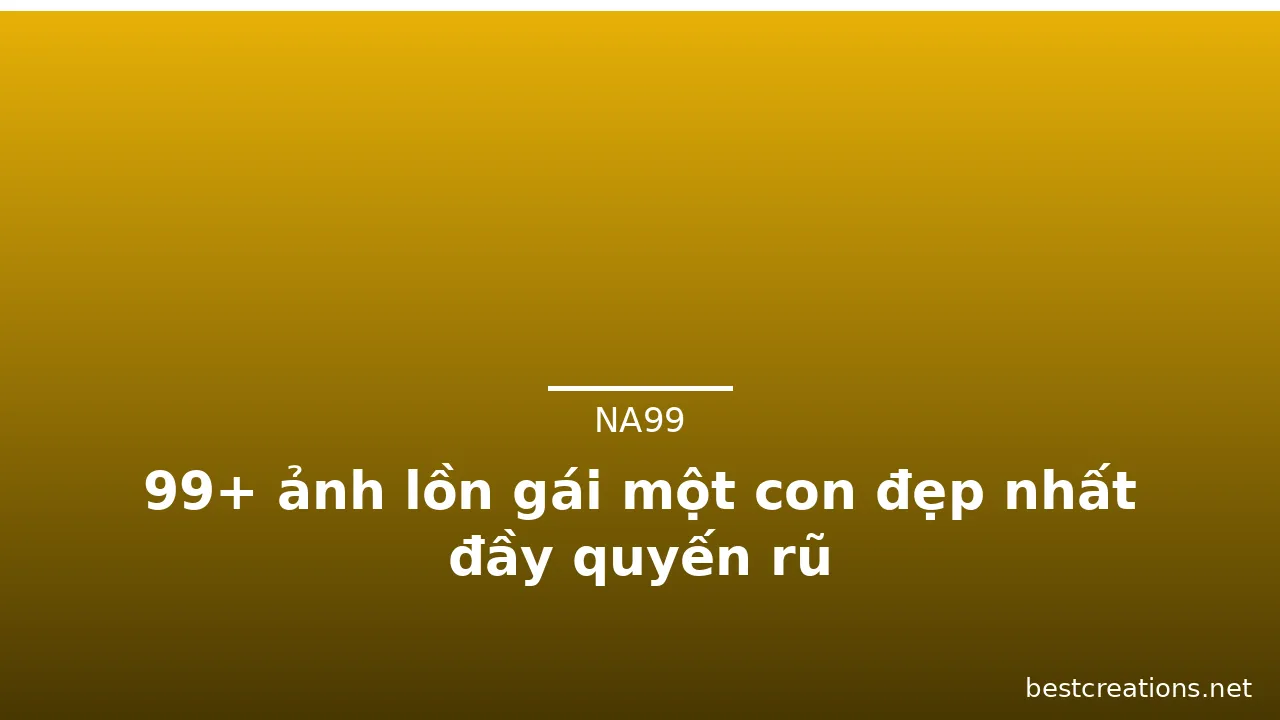 99+ ảnh lồn gái một con đẹp nhất đầy quyến rũ