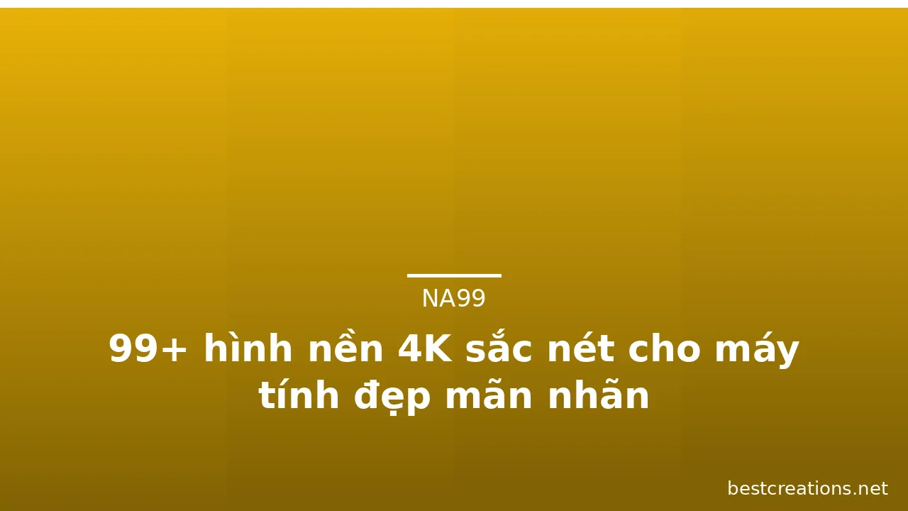 99+ hình nền 4K sắc nét cho máy tính đẹp mãn nhãn · ảnh 1