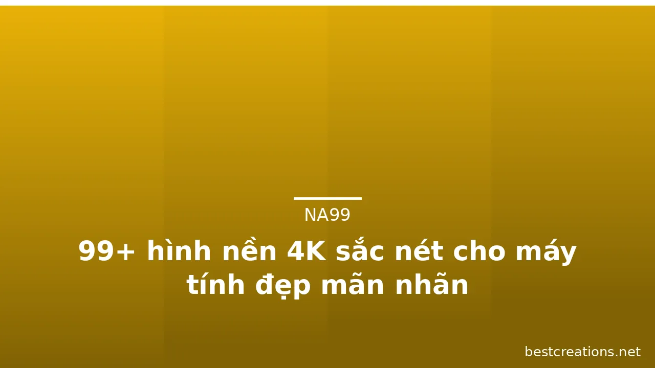 99+ hình nền 4K sắc nét cho máy tính đẹp mãn nhãn · ảnh 2