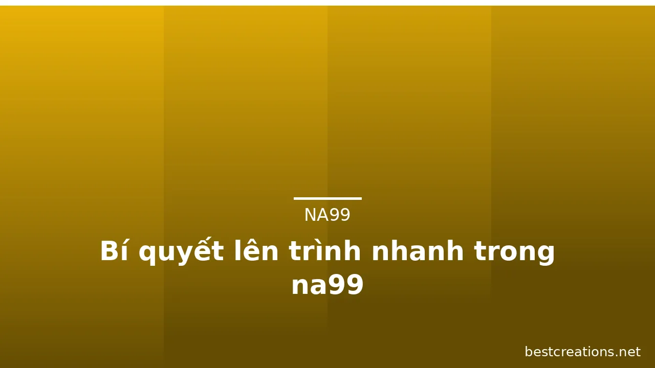 Bí quyết lên trình nhanh trong na99 — na99 · ảnh 1