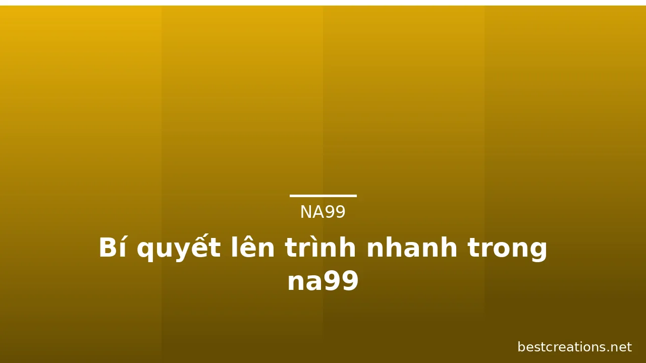 Bí quyết lên trình nhanh trong na99 — na99 · ảnh 2