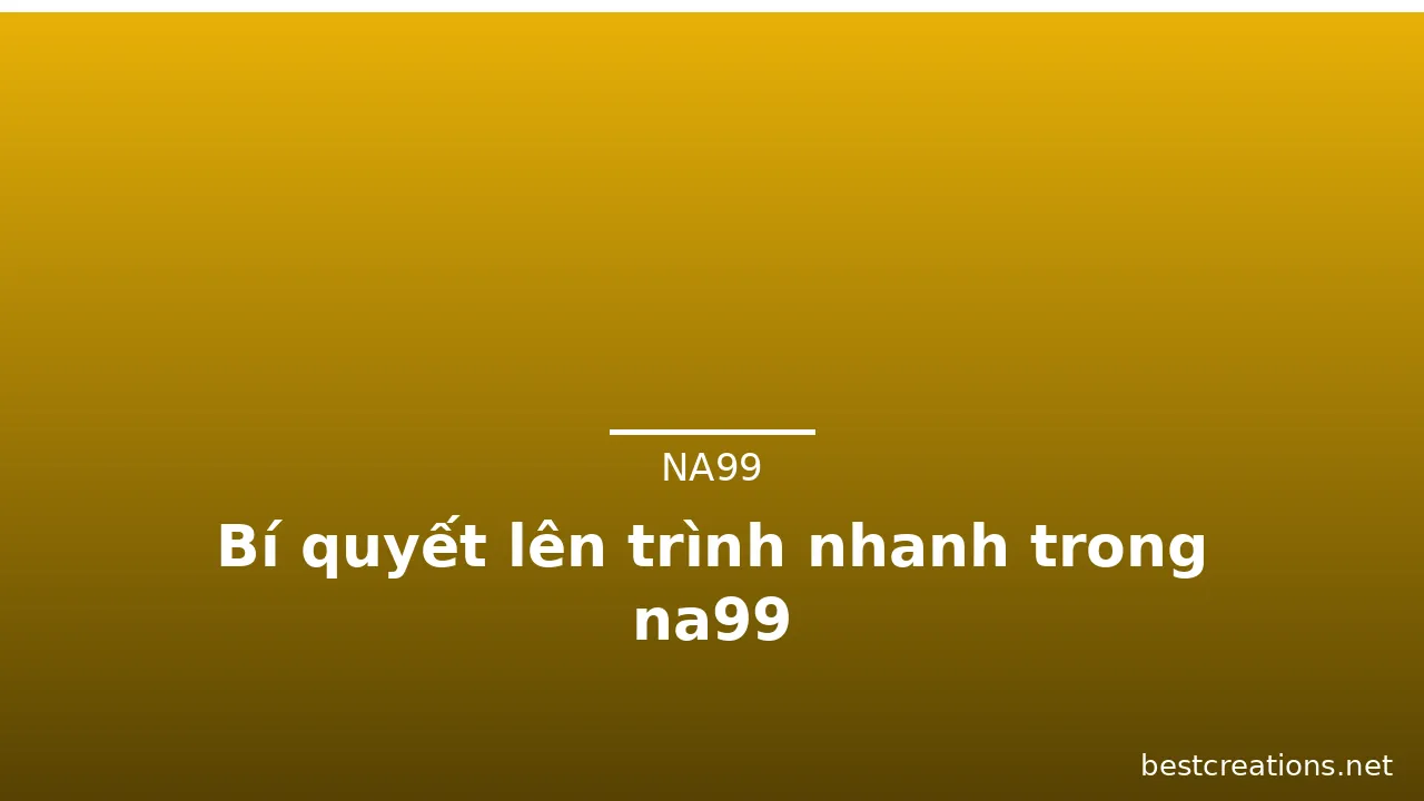 Bí quyết lên trình nhanh trong na99 — na99 · ảnh 3