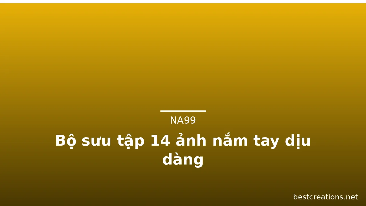 Bộ sưu tập 14 ảnh nắm tay dịu dàng · ảnh 3