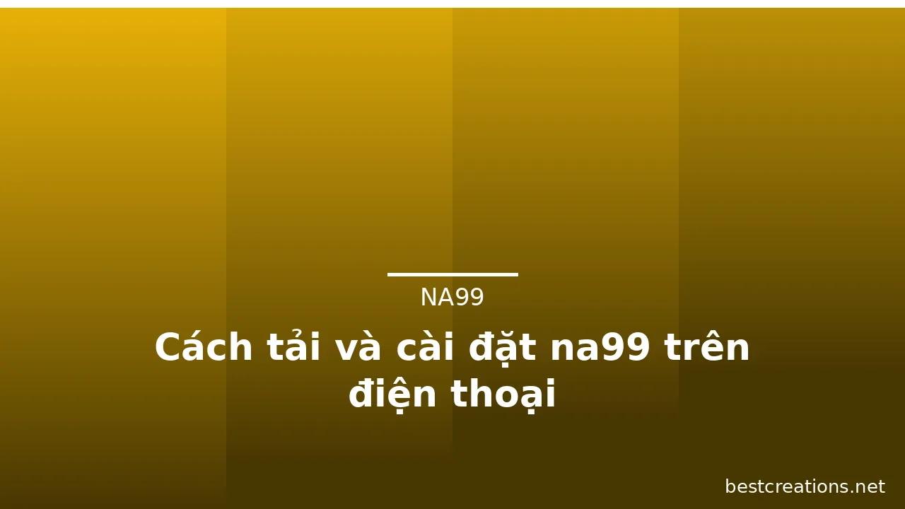 Cách tải và cài đặt na99 trên điện thoại