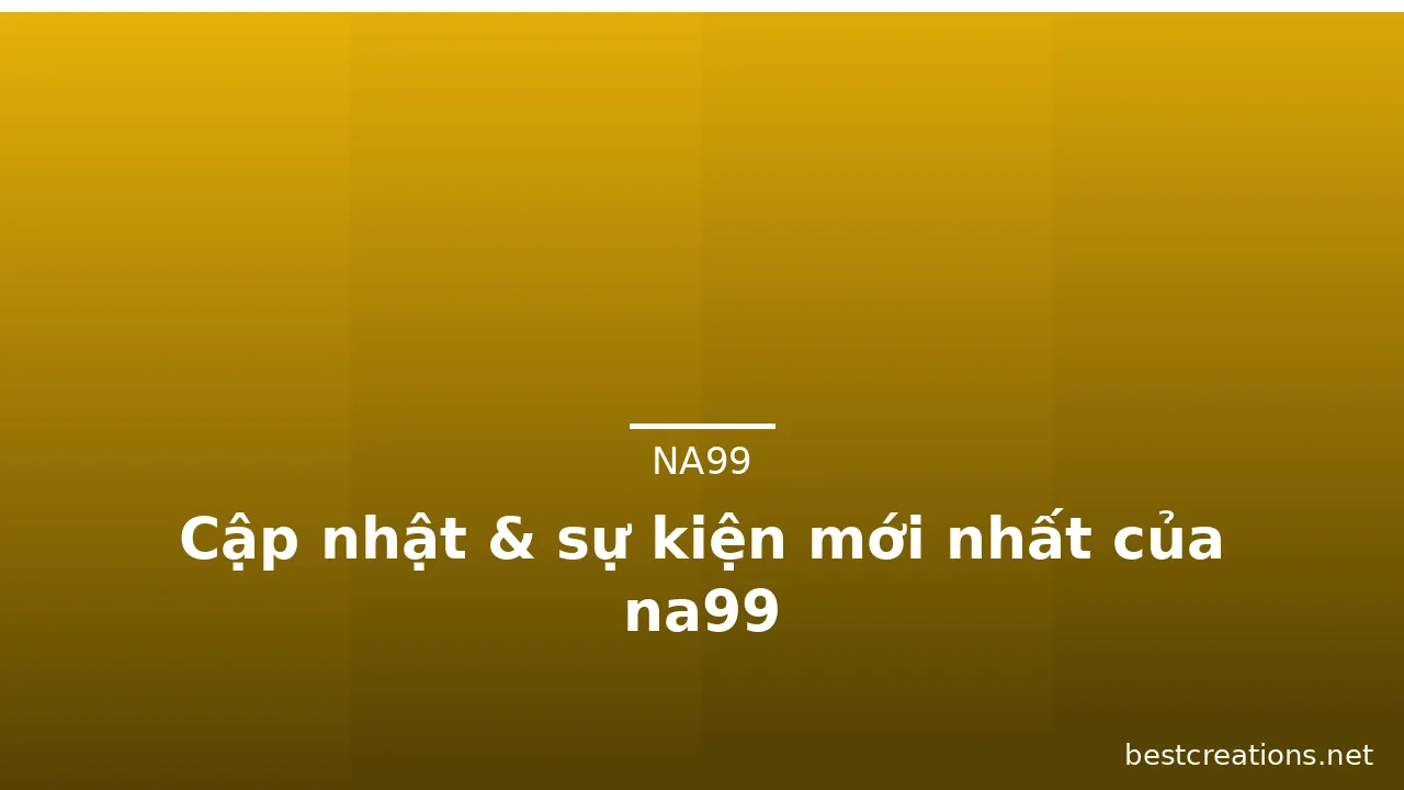 Cập nhật & sự kiện mới nhất của na99 — na99 · ảnh 3
