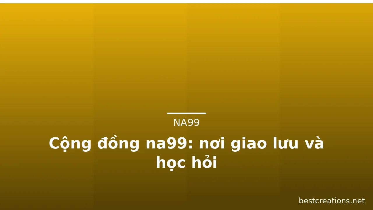 Cộng đồng na99: nơi giao lưu và học hỏi — na99 · ảnh 1