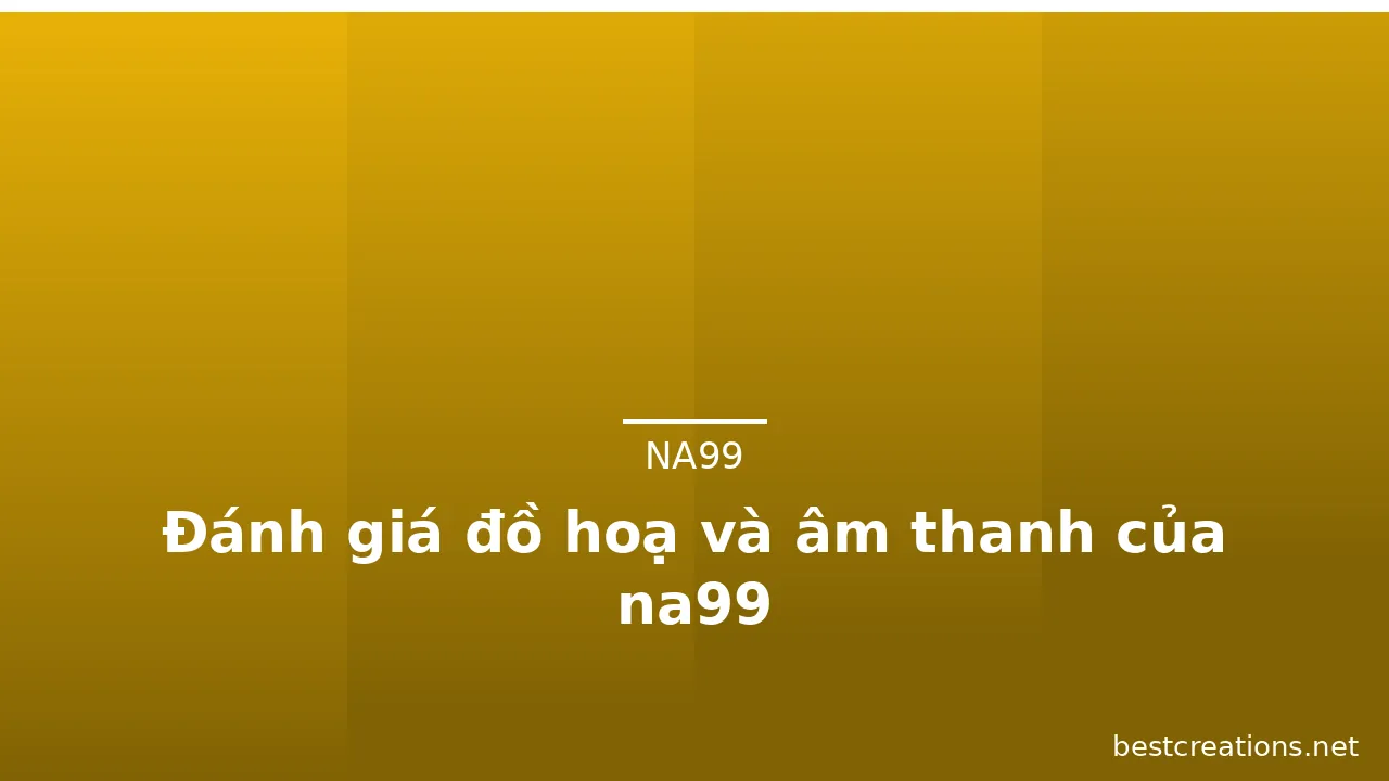 Đánh giá đồ hoạ và âm thanh của na99 — na99 · ảnh 1