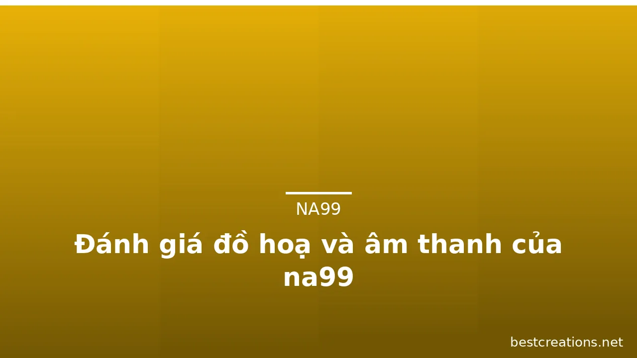 Đánh giá đồ hoạ và âm thanh của na99 — na99 · ảnh 3