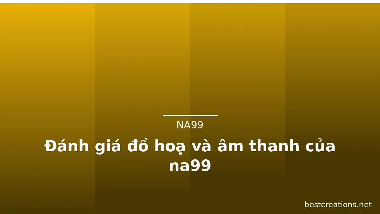 Đánh giá đồ hoạ và âm thanh của na99