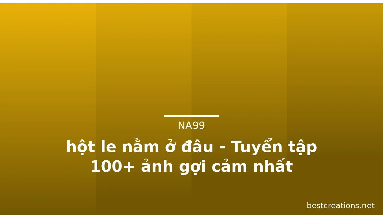 hột le nằm ở đâu - Tuyển tập 100+ ảnh gợi cảm nhất · ảnh 1