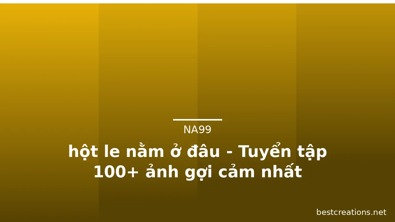 hột le nằm ở đâu - Tuyển tập 100+ ảnh gợi cảm nhất · ảnh 2