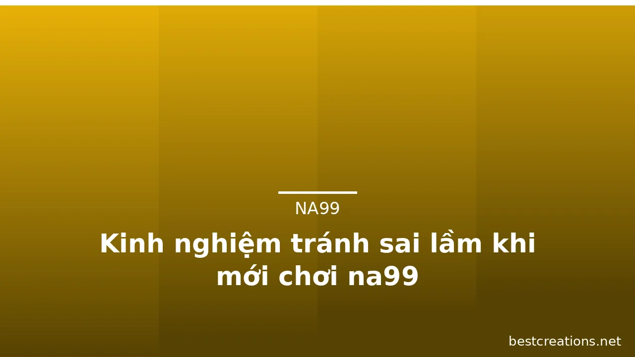 Kinh nghiệm tránh sai lầm khi mới chơi na99 — na99 · ảnh 1
