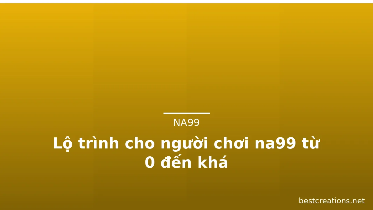 Lộ trình cho người chơi na99 từ 0 đến khá — na99 · ảnh 2