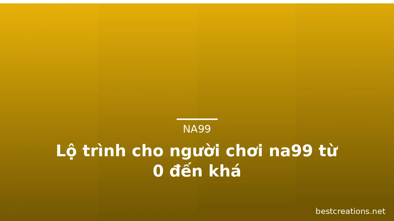 Lộ trình cho người chơi na99 từ 0 đến khá — na99 · ảnh 3