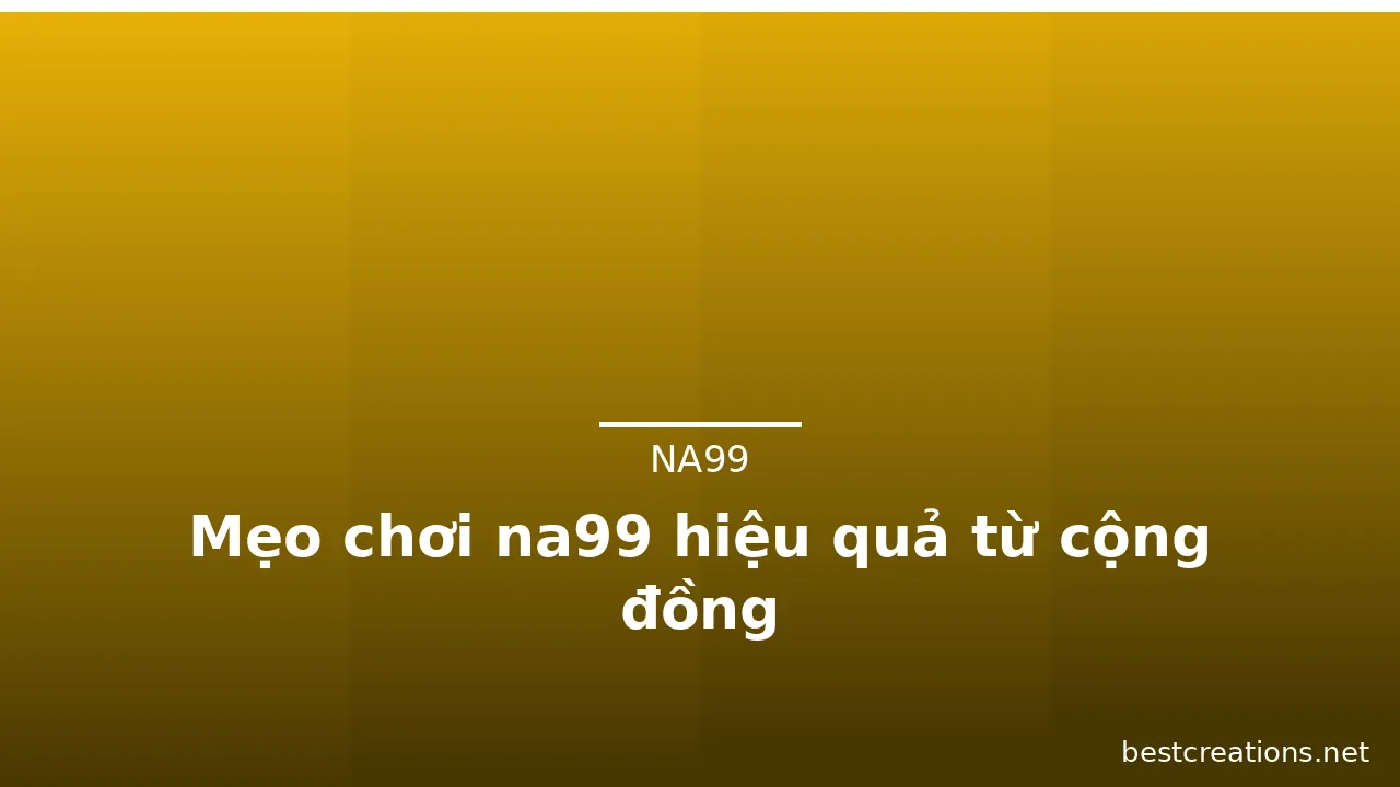 Mẹo chơi na99 hiệu quả từ cộng đồng — na99 · ảnh 1