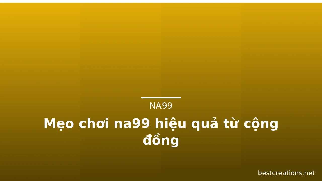 Mẹo chơi na99 hiệu quả từ cộng đồng — na99 · ảnh 2