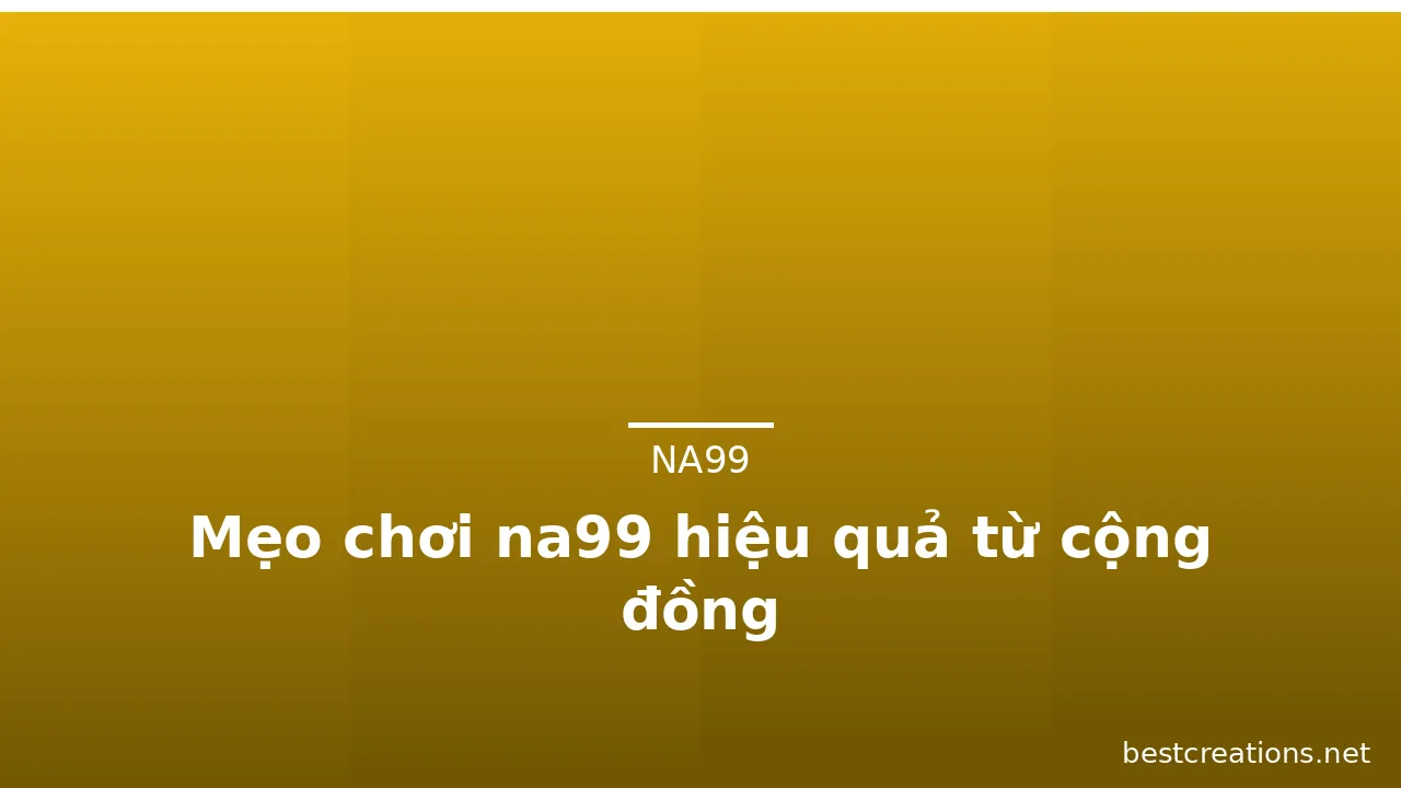 Mẹo chơi na99 hiệu quả từ cộng đồng — na99 · ảnh 3