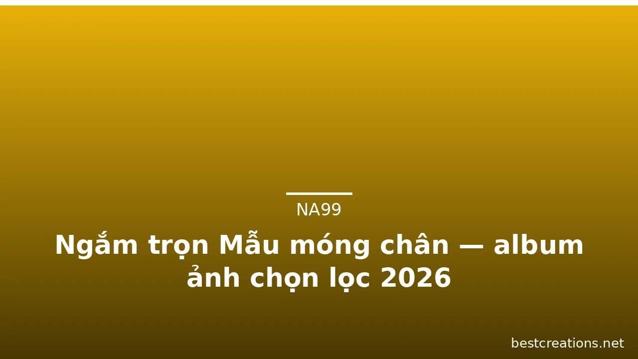Ngắm trọn Mẫu móng chân — album ảnh chọn lọc 2026 · ảnh 1