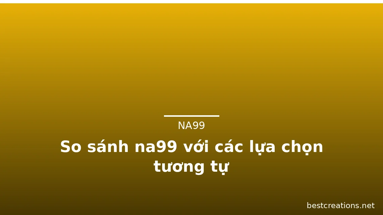 So sánh na99 với các lựa chọn tương tự — na99 · ảnh 1