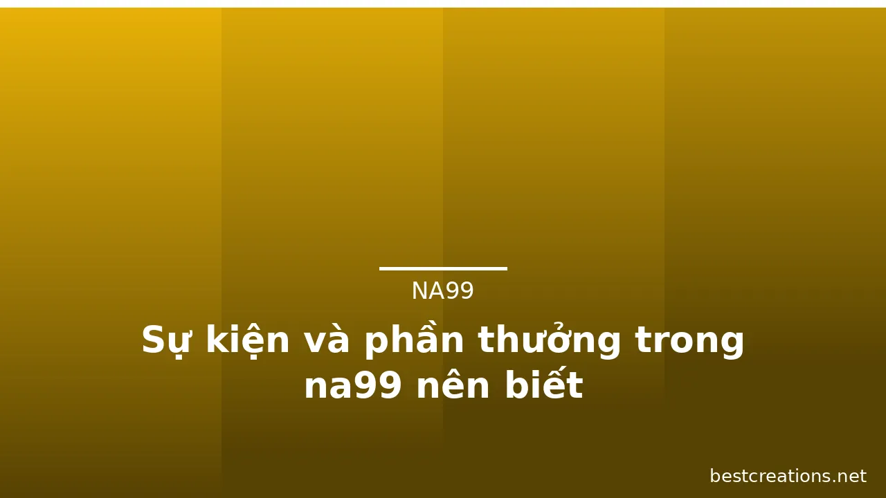 Sự kiện và phần thưởng trong na99 nên biết — na99 · ảnh 1