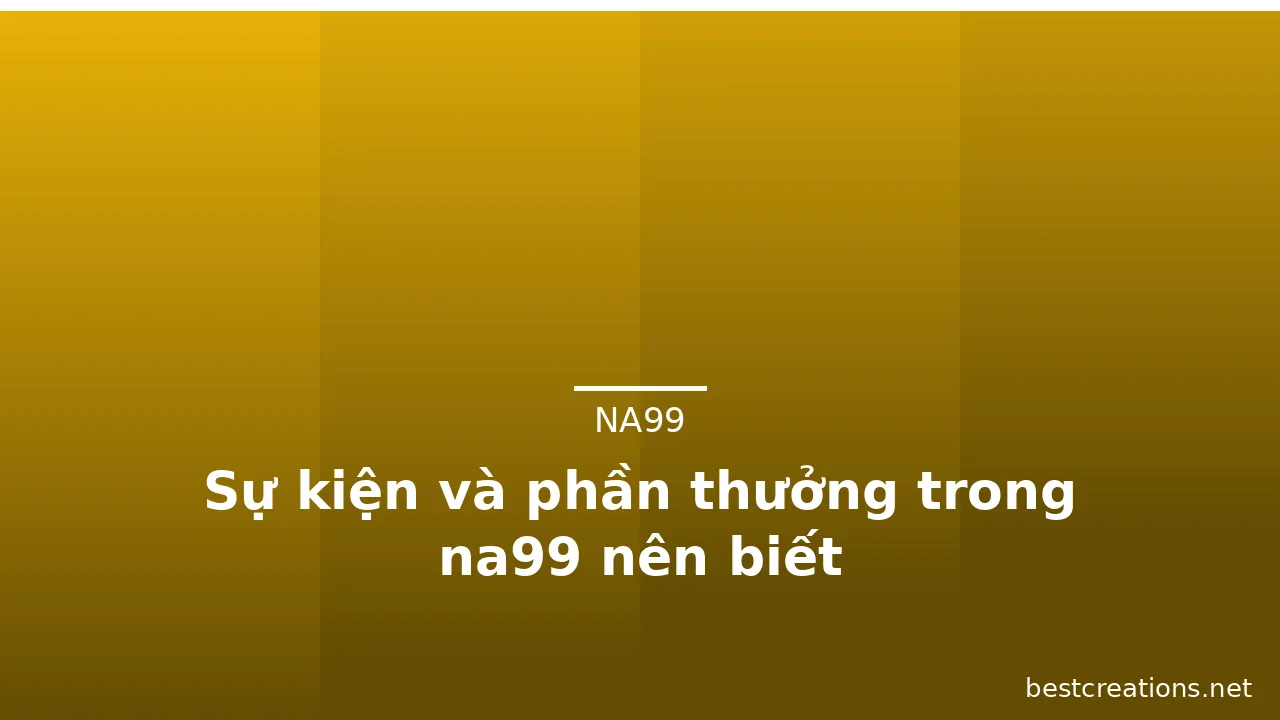Sự kiện và phần thưởng trong na99 nên biết — na99 · ảnh 2