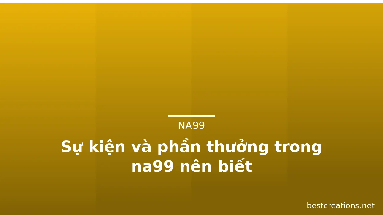Sự kiện và phần thưởng trong na99 nên biết