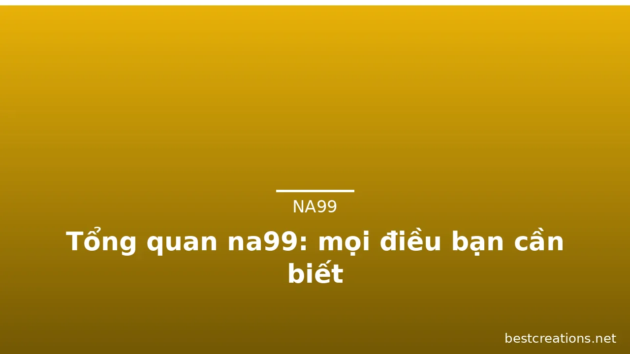 Tổng quan na99: mọi điều bạn cần biết — na99 · ảnh 1