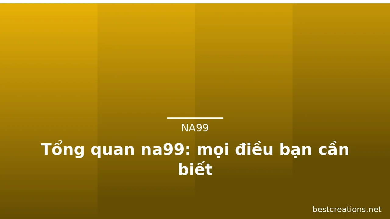 Tổng quan na99: mọi điều bạn cần biết