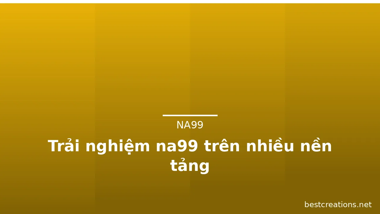 Trải nghiệm na99 trên nhiều nền tảng — na99 · ảnh 2