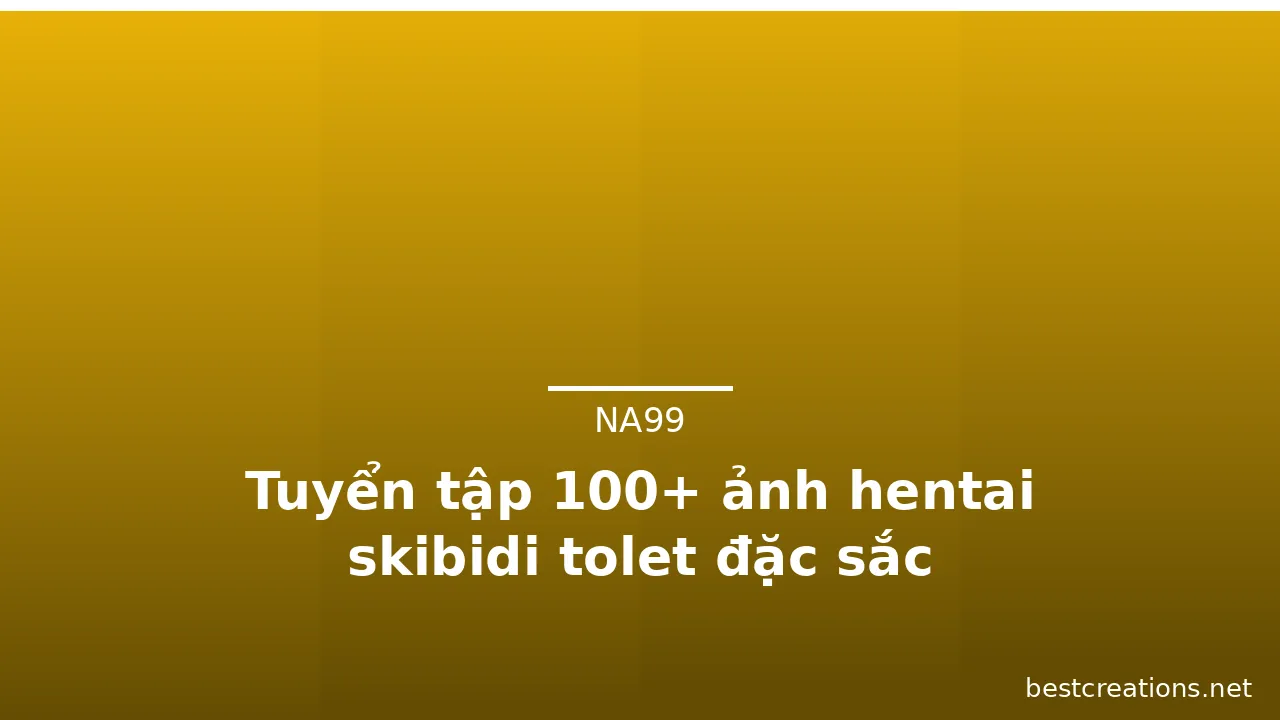 Tuyển tập 100+ ảnh hentai skibidi tolet đặc sắc
