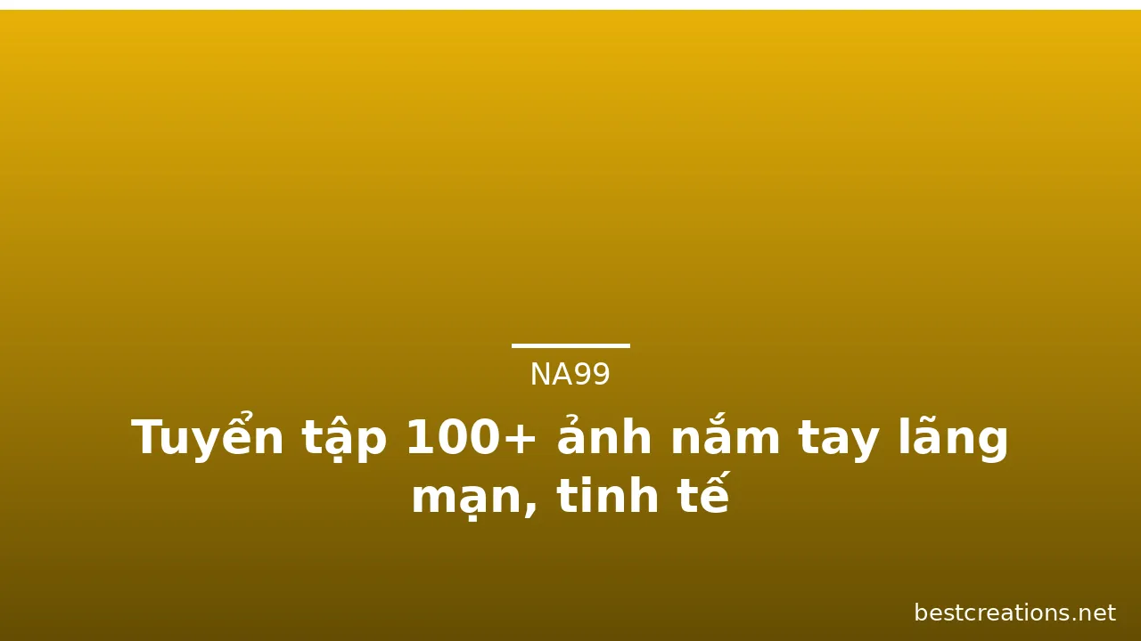 Tuyển tập 100+ ảnh nắm tay lãng mạn, tinh tế