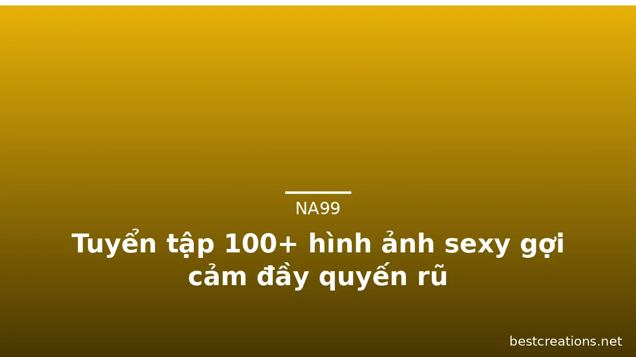 Tuyển tập 100+ hình ảnh sexy gợi cảm đầy quyến rũ · ảnh 3