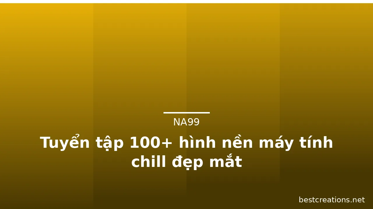 Tuyển tập 100+ hình nền máy tính chill đẹp mắt · ảnh 1